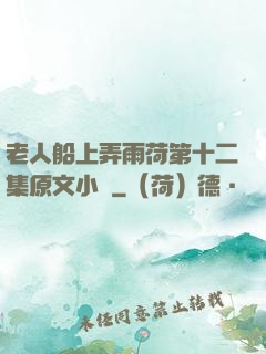 老人船上弄雨荷第十二集原文小說